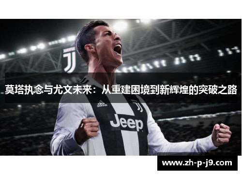 莫塔执念与尤文未来：从重建困境到新辉煌的突破之路