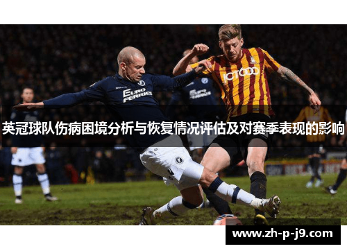 英冠球队伤病困境分析与恢复情况评估及对赛季表现的影响 英冠球队伤病困境分析与恢复情况评估及对赛季表现的影响