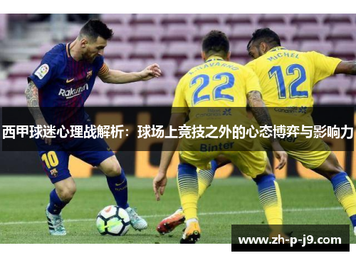 西甲球迷心理战解析：球场上竞技之外的心态博弈与影响力