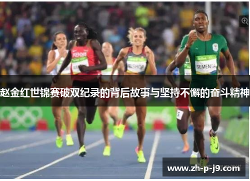 赵金红世锦赛破双纪录的背后故事与坚持不懈的奋斗精神