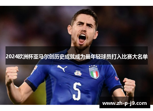 2024欧洲杯亚马尔创历史成就成为最年轻球员打入比赛大名单