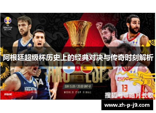 阿根廷超级杯历史上的经典对决与传奇时刻解析 阿根廷超级杯历史上的经典对决与传奇时刻解析