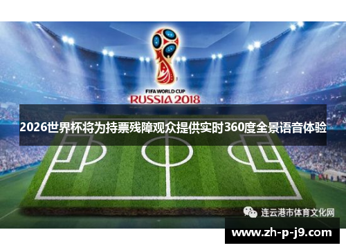 2026世界杯将为持票残障观众提供实时360度全景语音体验 2026世界杯将为持票残障观众提供实时360度全景语音体验